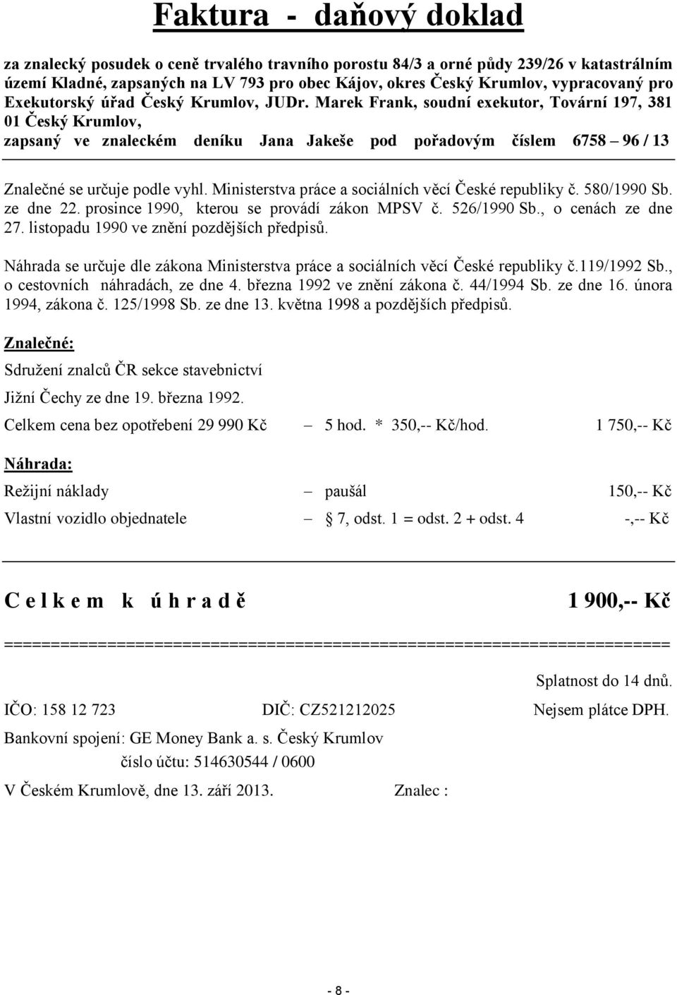 Marek Frank, soudní exekutor, Tovární 197, 381 01 Český Krumlov, zapsaný ve znaleckém deníku Jana Jakeše pod pořadovým číslem 6758 96 / 13 Znalečné se určuje podle vyhl.