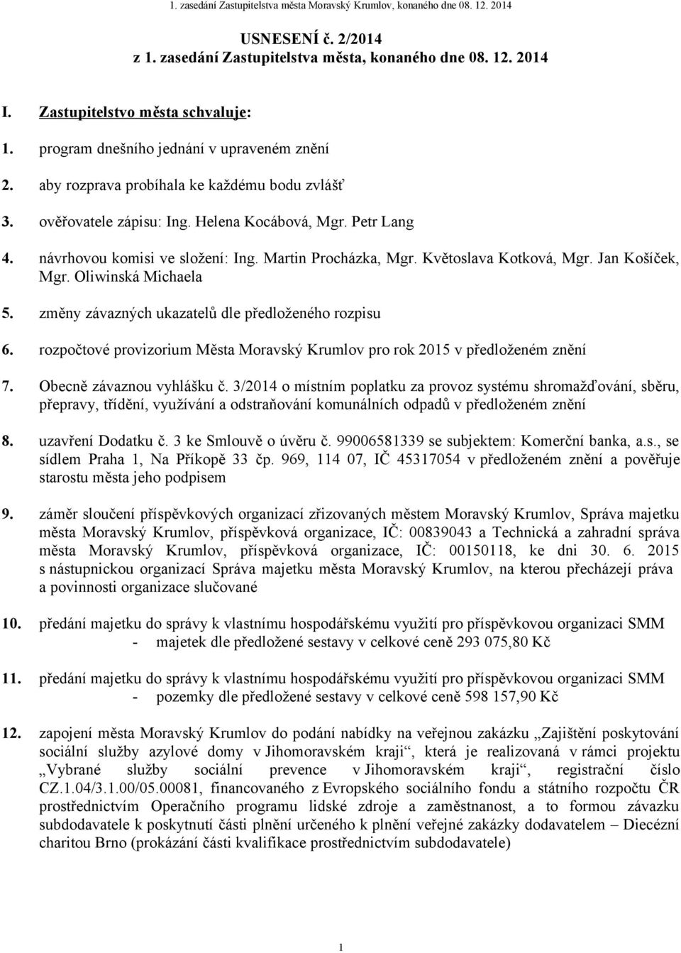 Jan Košíček, Mgr. Oliwinská Michaela 5. změny závazných ukazatelů dle předloženého rozpisu 6. rozpočtové provizorium Města Moravský Krumlov pro rok 2015 v předloženém znění 7.