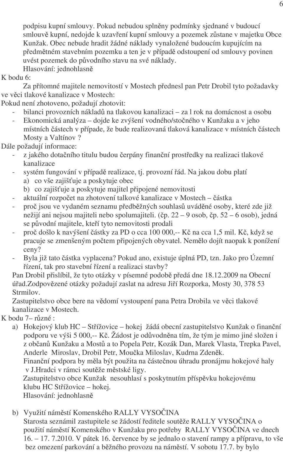 K bodu 6: Za přítomné majitele nemovitostí v Mostech přednesl pan Petr Drobil tyto požadavky ve věci tlakové kanalizace v Mostech: Pokud není zhotoveno, požadují zhotovit: - bilanci provozních