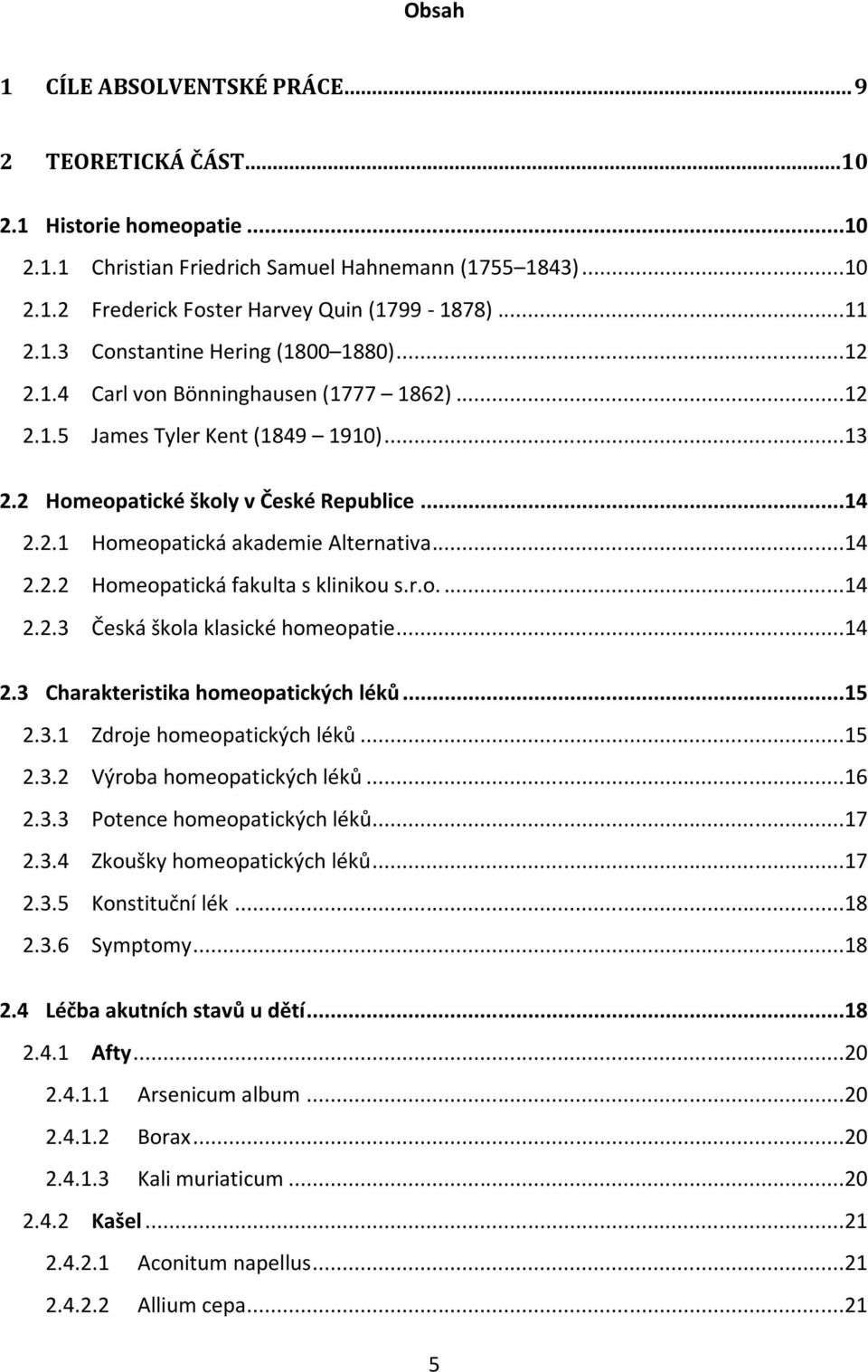 ..14 2.2.2 Homeopatická fakulta s klinikou s.r.o....14 2.2.3 Česká škola klasické homeopatie...14 2.3 Charakteristika homeopatických léků...15 2.3.1 Zdroje homeopatických léků...15 2.3.2 Výroba homeopatických léků.