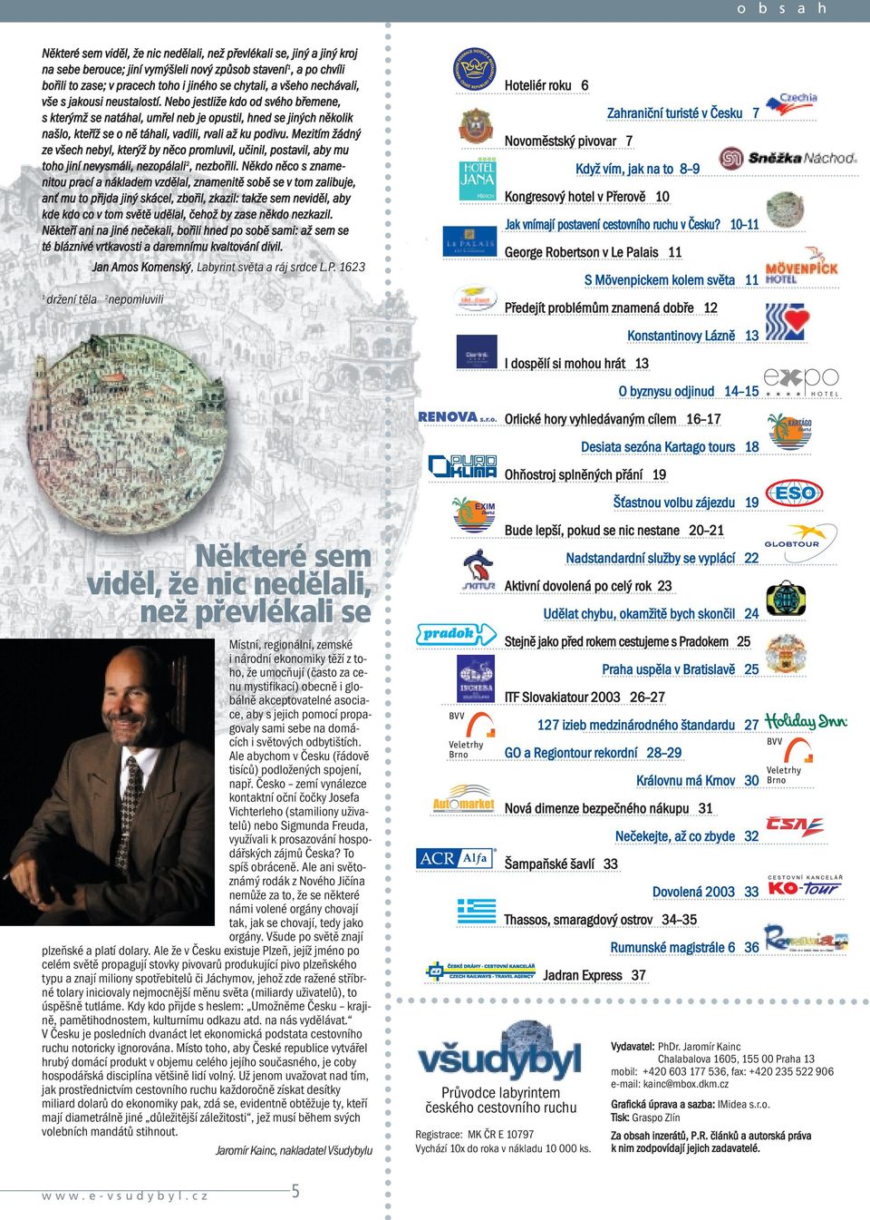 Nebo jestliže kdo od svého břemene, s kterýmž se natáhal, umřel neb je opustil, hned se jiných několik našlo, kteříž se o ně táhali, vadili, rvali až ku podivu.