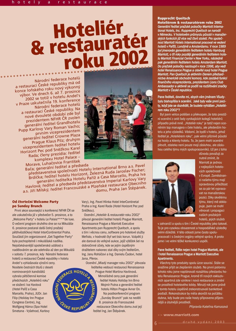Na novè dvouletè obdobì zde byl prezidentem NFHR»R zvolen gener lnì editel Grandhotelu Pupp Karlovy Vary Roman Vacho; prvnìm viceprezidentem gener lnì editel Crowne Plaza Prague Klaus Pilz; druh m