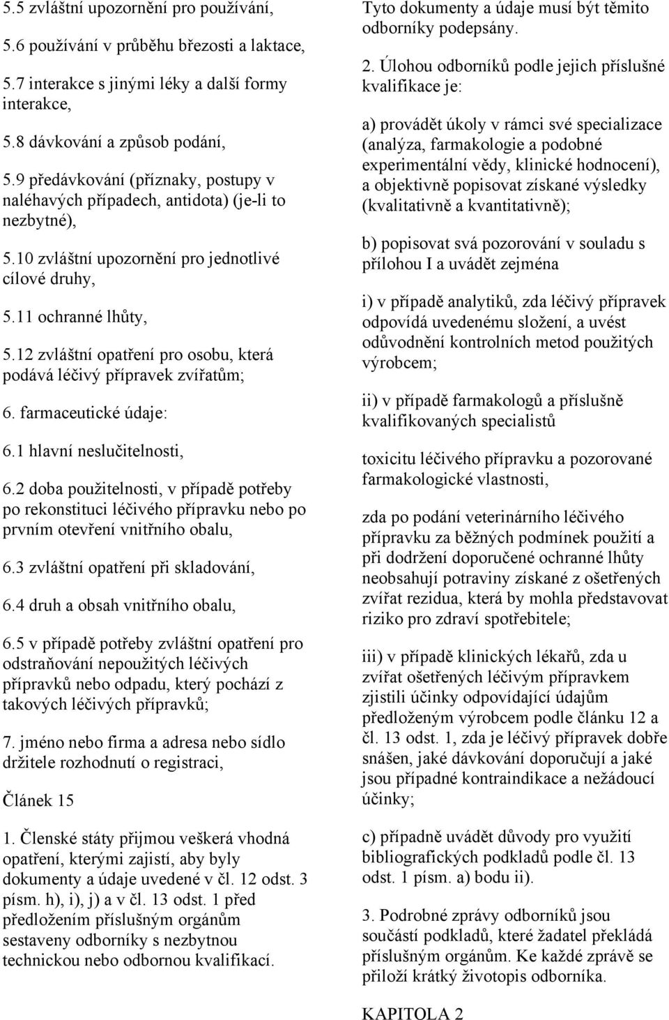 12 zvláštní opatření pro osobu, která podává léčivý přípravek zvířatům; 6. farmaceutické údaje: 6.1 hlavní neslučitelnosti, 6.