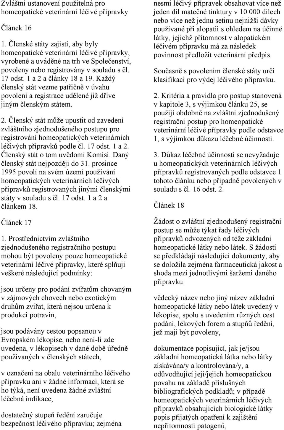 Každý členský stát vezme patřičně v úvahu povolení a registrace udělené již dříve jiným členským státem. 2.
