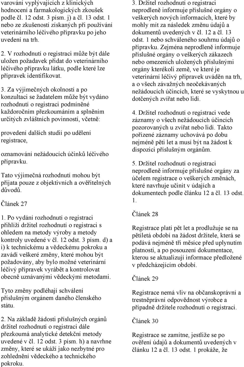 V rozhodnutí o registraci může být dále uložen požadavek přidat do veterinárního léčivého přípravku látku, podle které lze přípravek identifikovat. 3.