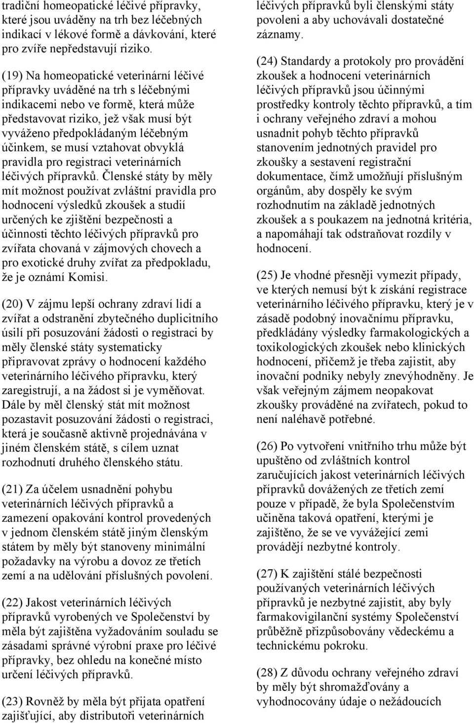 musí vztahovat obvyklá pravidla pro registraci veterinárních léčivých přípravků.