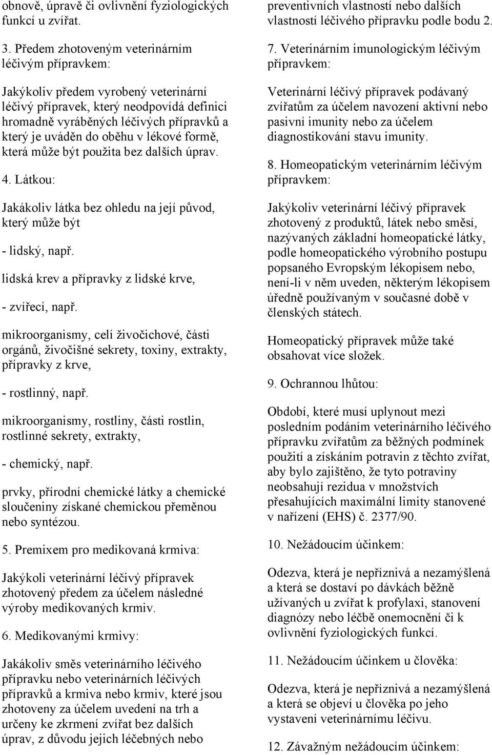v lékové formě, která může být použita bez dalších úprav. 4. Látkou: Jakákoliv látka bez ohledu na její původ, který může být - lidský, např. lidská krev a přípravky z lidské krve, - zvířecí, např.