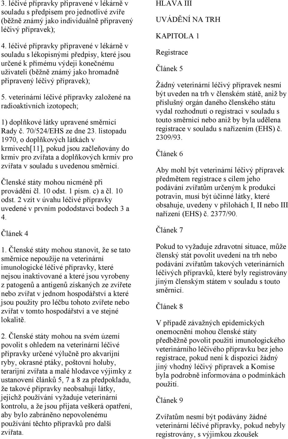 veterinární léčivé přípravky založené na radioaktivních izotopech; 1) doplňkové látky upravené směrnicí Rady č. 70/524/EHS ze dne 23.