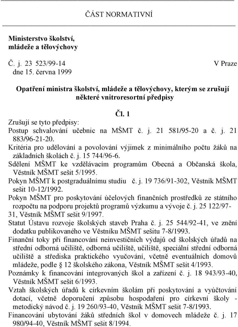 21 581/95-20 a č. j. 21 883/96-21-20. Kritéria pro udělování a povolování výjimek z minimálního počtu žáků na základních školách č. j. 15 744/96-6.