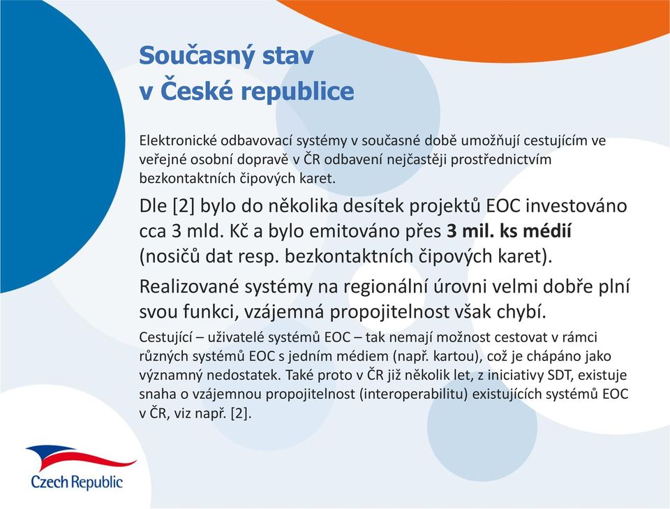 Realizované systémy na regionální úrovni velmi dobře plní svou funkci, vzájemná propojitelnost však chybí.