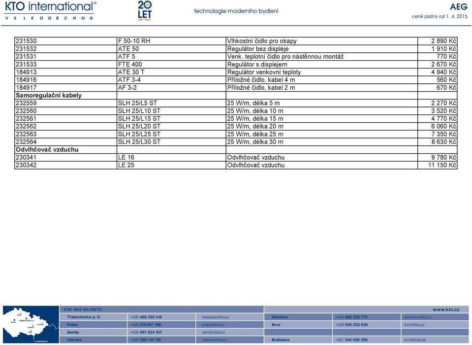 3-2 Příložné čidlo, kabel 2 m 670 Kč Samoregulační kabely 232559 SLH 25/L5 ST 25 W/m, délka 5 m 2 270 Kč 232560 SLH 25/L10 ST 25 W/m, délka 10 m 3 520 Kč 232561 SLH 25/L15 ST 25 W/m, délka 15 m 4 770