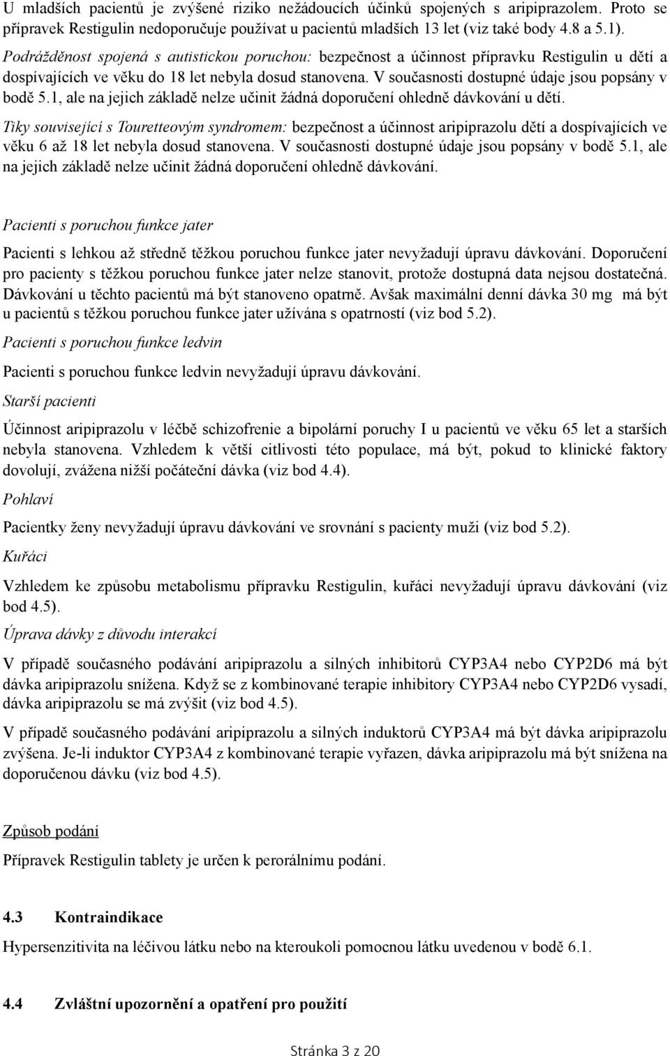 V současnosti dostupné údaje jsou popsány v bodě 5.1, ale na jejich základě nelze učinit žádná doporučení ohledně dávkování u dětí.