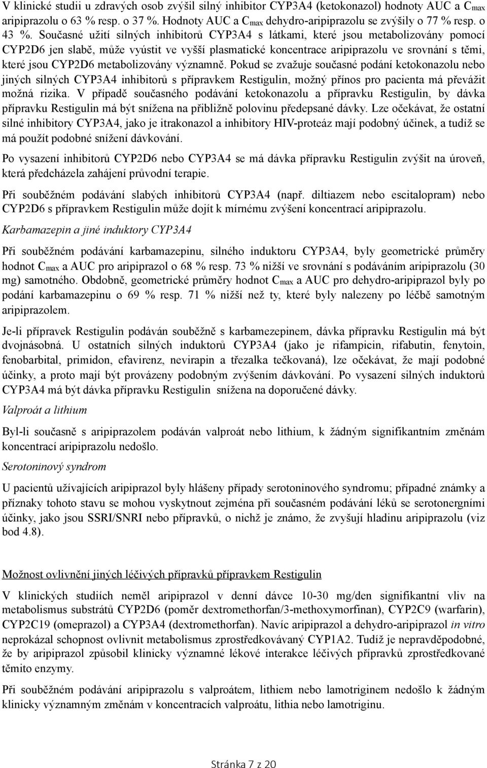 Současné užití silných inhibitorů CYP3A4 s látkami, které jsou metabolizovány pomocí CYP2D6 jen slabě, může vyústit ve vyšší plasmatické koncentrace aripiprazolu ve srovnání s těmi, které jsou CYP2D6