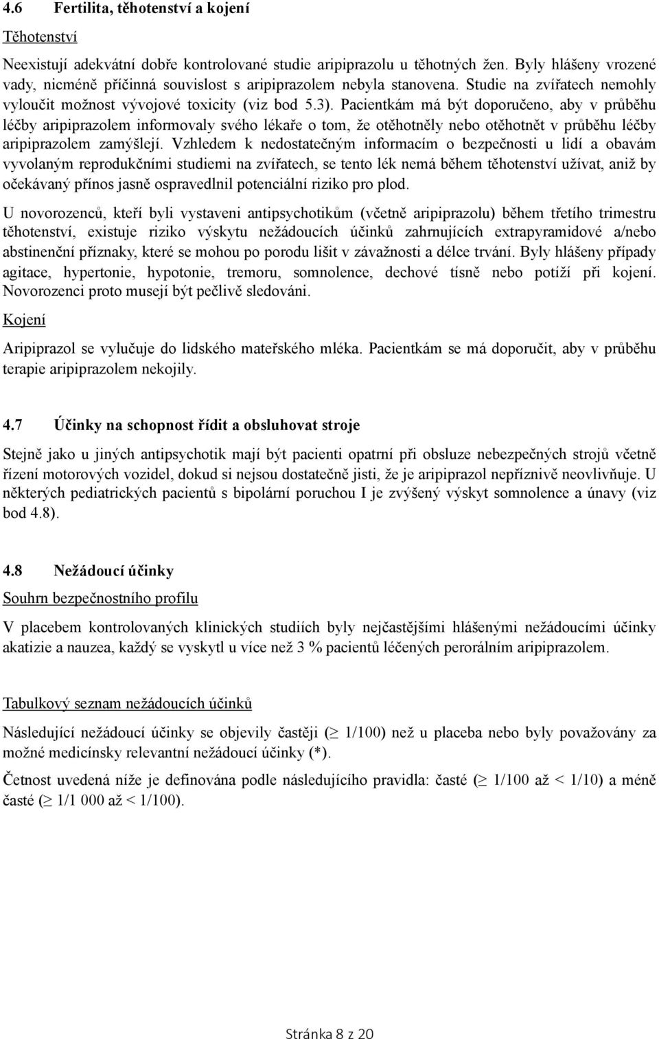 Pacientkám má být doporučeno, aby v průběhu léčby aripiprazolem informovaly svého lékaře o tom, že otěhotněly nebo otěhotnět v průběhu léčby aripiprazolem zamýšlejí.