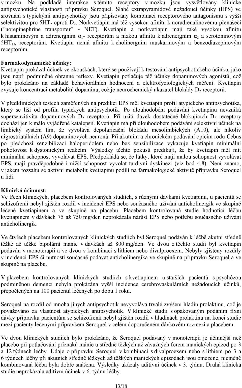 Norkvetiapin má též vysokou afinitu k noradrenalinovému přenašeči ( norepinephrine transporter - NET).