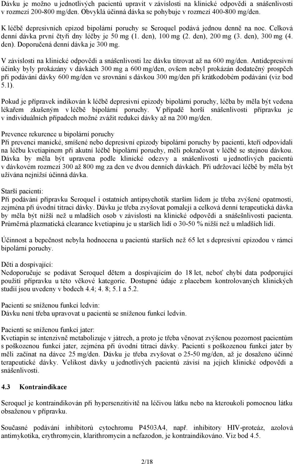 V závislosti na klinické odpovědi a snášenlivosti lze dávku titrovat až na 600 mg/den.