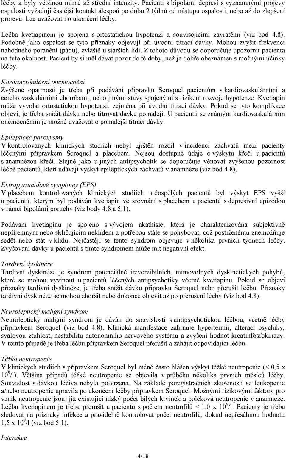 Léčba kvetiapinem je spojena s ortostatickou hypotenzí a souvisejícími závratěmi (viz bod 4.8). Podobně jako ospalost se tyto příznaky objevují při úvodní titraci dávky.