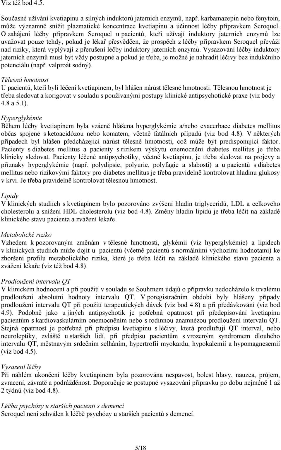 O zahájení léčby přípravkem Seroquel u pacientů, kteří užívají induktory jaterních enzymů lze uvažovat pouze tehdy, pokud je lékař přesvědčen, že prospěch z léčby přípravkem Seroquel převáží nad