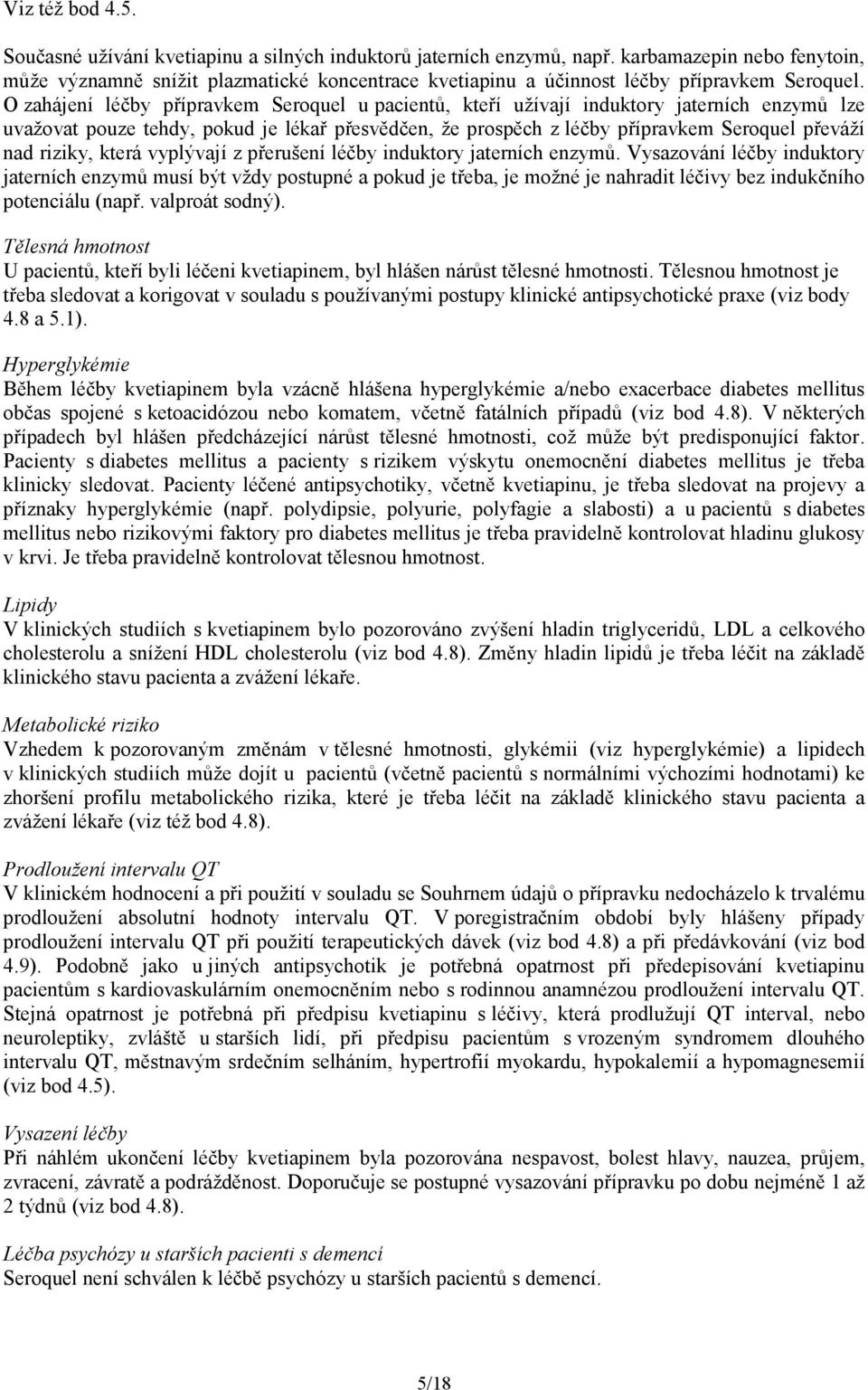 O zahájení léčby přípravkem Seroquel u pacientů, kteří užívají induktory jaterních enzymů lze uvažovat pouze tehdy, pokud je lékař přesvědčen, že prospěch z léčby přípravkem Seroquel převáží nad