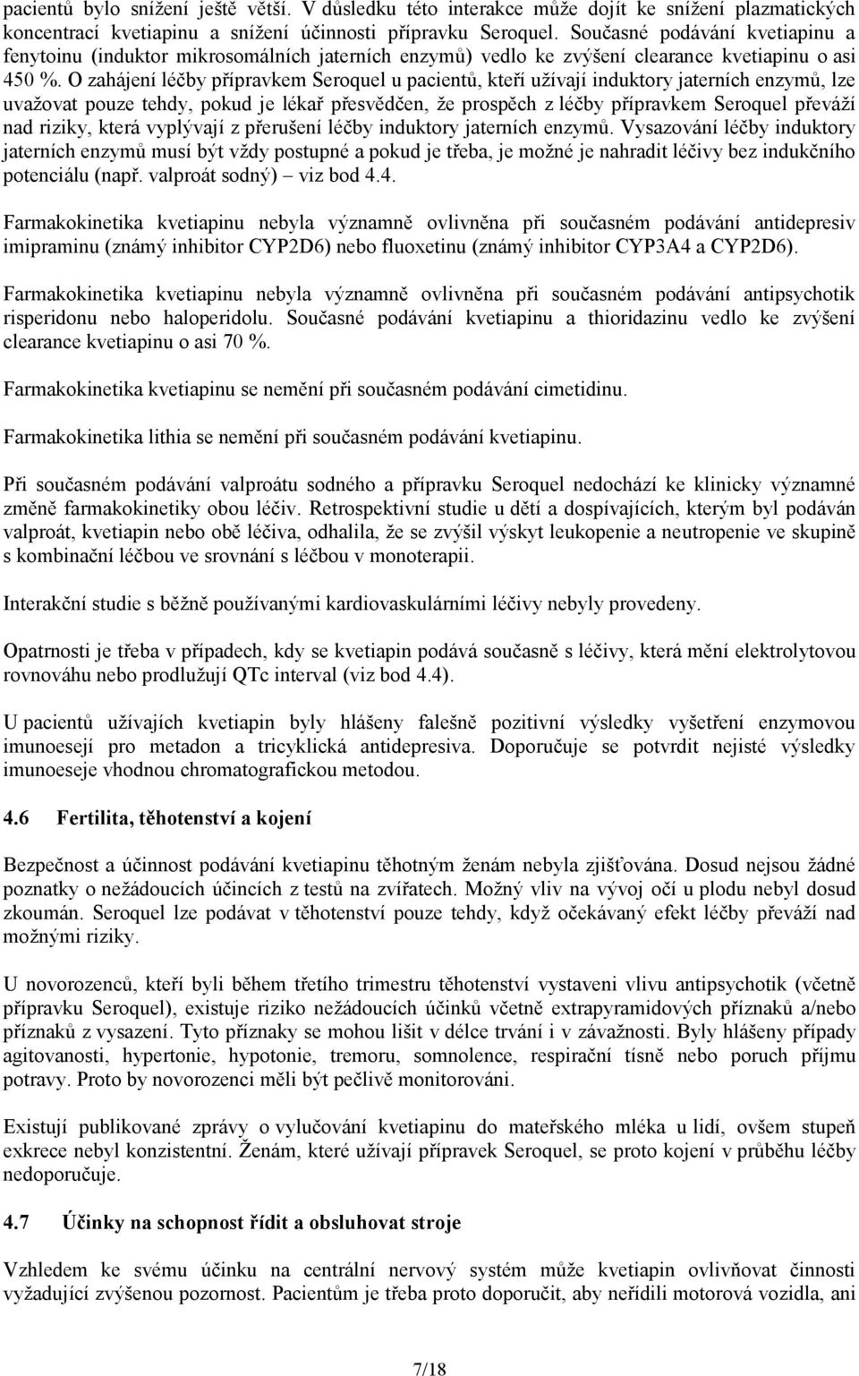 O zahájení léčby přípravkem Seroquel u pacientů, kteří užívají induktory jaterních enzymů, lze uvažovat pouze tehdy, pokud je lékař přesvědčen, že prospěch z léčby přípravkem Seroquel převáží nad