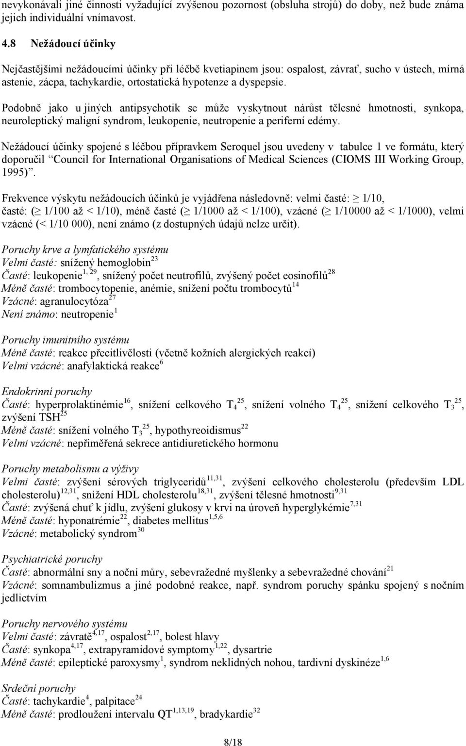 Podobně jako u jiných antipsychotik se může vyskytnout nárůst tělesné hmotnosti, synkopa, neuroleptický maligní syndrom, leukopenie, neutropenie a periferní edémy.