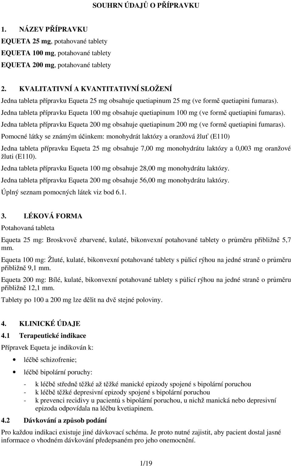 Jedna tableta přípravku Equeta 100 mg obsahuje quetiapinum 100 mg (ve formě quetiapini fumaras). Jedna tableta přípravku Equeta 200 mg obsahuje quetiapinum 200 mg (ve formě quetiapini fumaras).