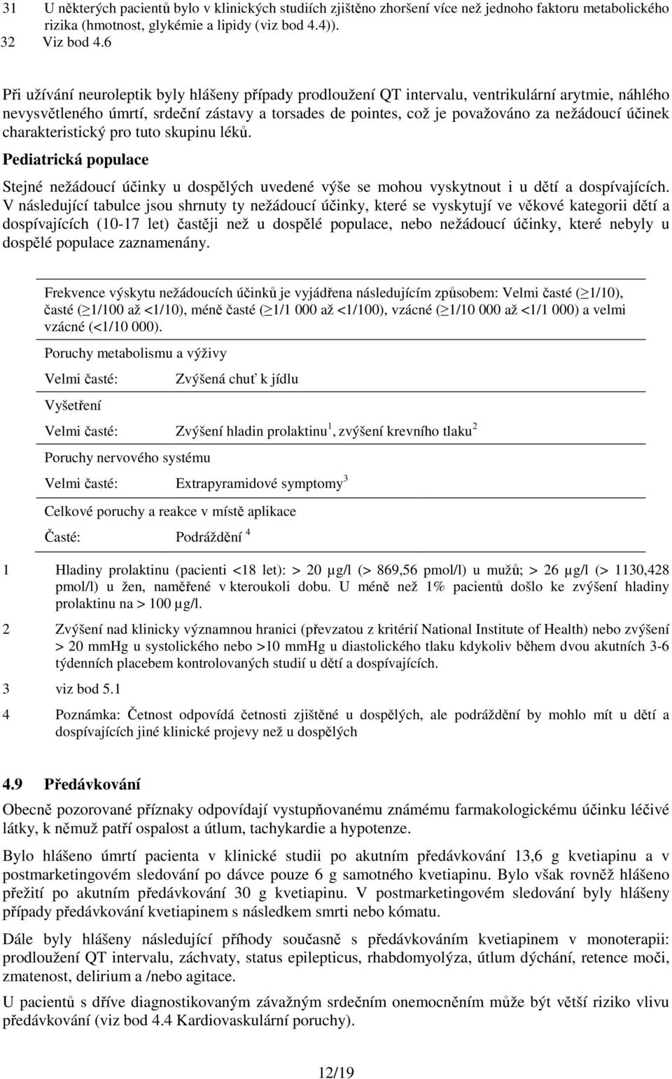 účinek charakteristický pro tuto skupinu léků. Pediatrická populace Stejné nežádoucí účinky u dospělých uvedené výše se mohou vyskytnout i u dětí a dospívajících.