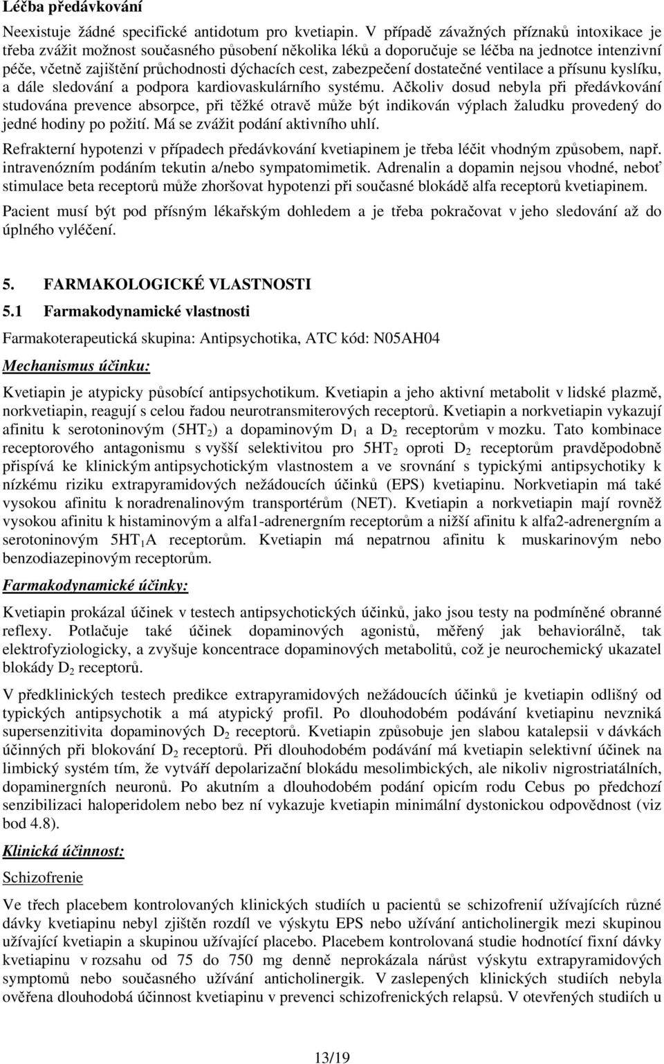 zabezpečení dostatečné ventilace a přísunu kyslíku, a dále sledování a podpora kardiovaskulárního systému.