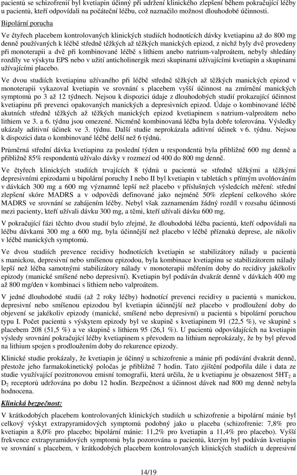 dvě provedeny při monoterapii a dvě při kombinované léčbě s lithiem anebo natrium-valproátem, nebyly shledány rozdíly ve výskytu EPS nebo v užití anticholinergik mezi skupinami užívajícími kvetiapin