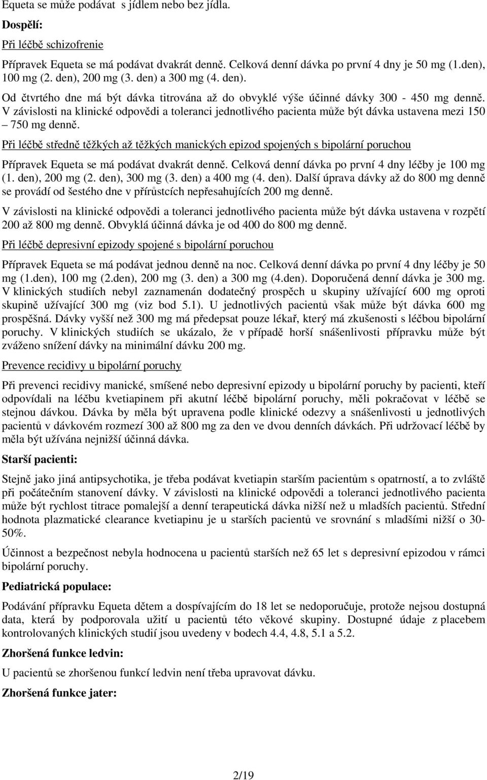 V závislosti na klinické odpovědi a toleranci jednotlivého pacienta může být dávka ustavena mezi 150 750 mg denně.