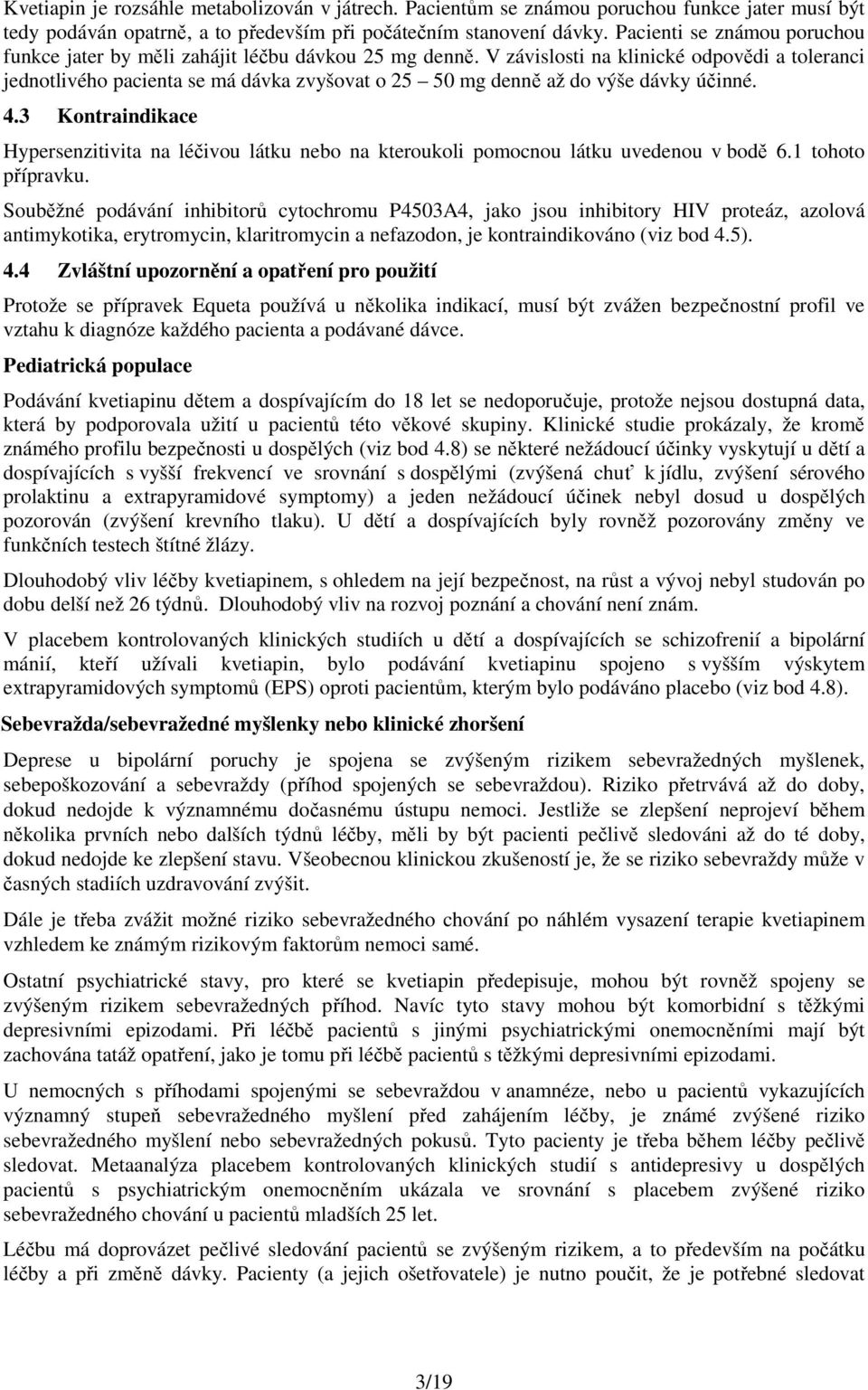 V závislosti na klinické odpovědi a toleranci jednotlivého pacienta se má dávka zvyšovat o 25 50 mg denně až do výše dávky účinné. 4.