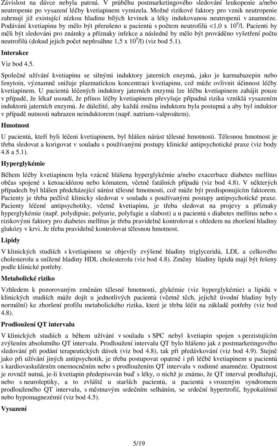 Podávání kvetiapinu by mělo být přerušeno u pacientů s počtem neutrofilů <1,0 x 10 9 /l.