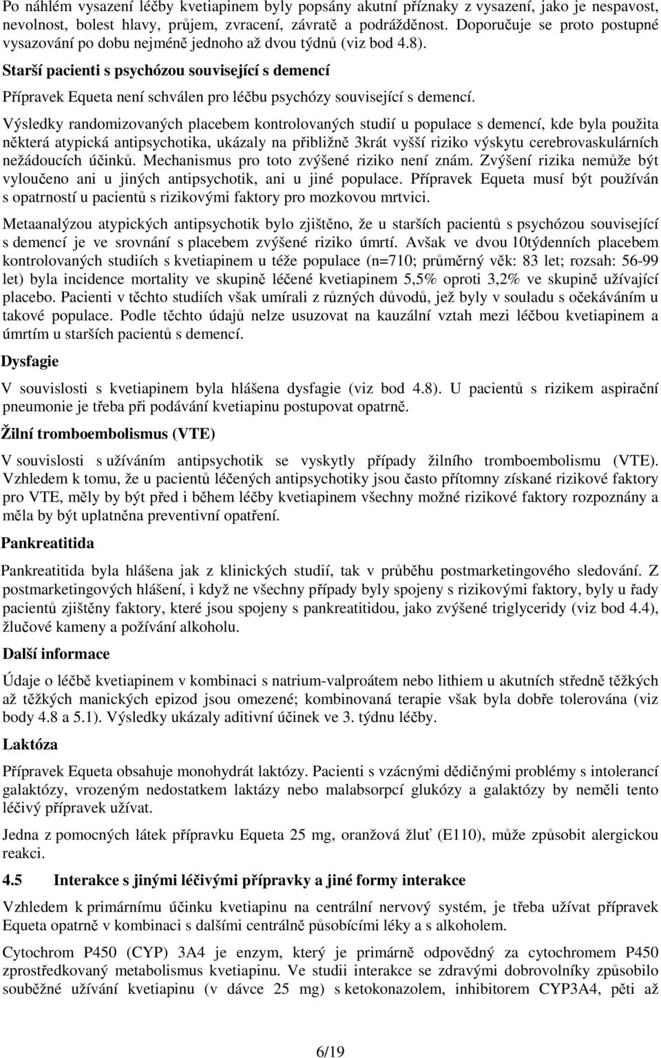 Starší pacienti s psychózou související s demencí Přípravek Equeta není schválen pro léčbu psychózy související s demencí.