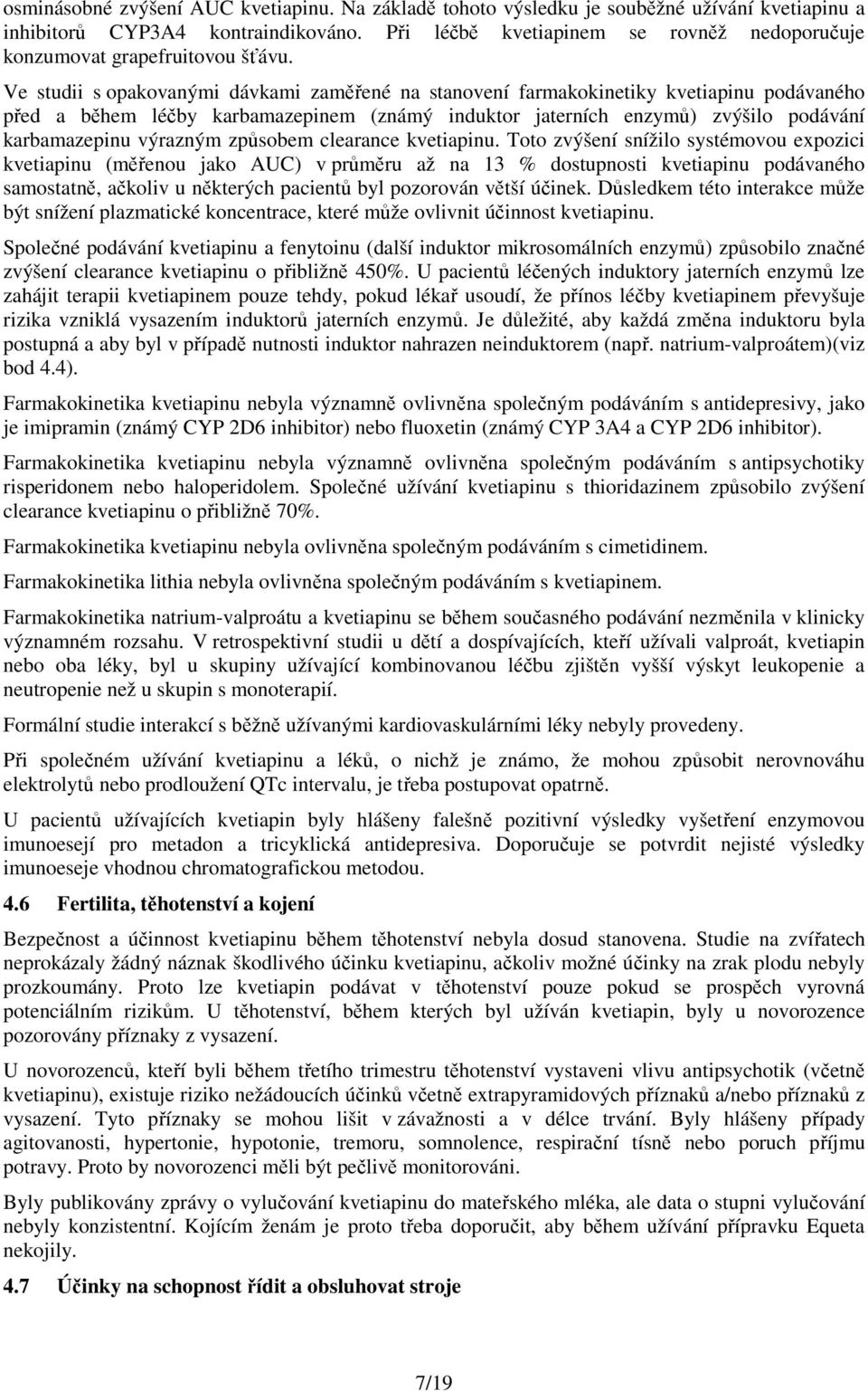 Ve studii s opakovanými dávkami zaměřené na stanovení farmakokinetiky kvetiapinu podávaného před a během léčby karbamazepinem (známý induktor jaterních enzymů) zvýšilo podávání karbamazepinu výrazným