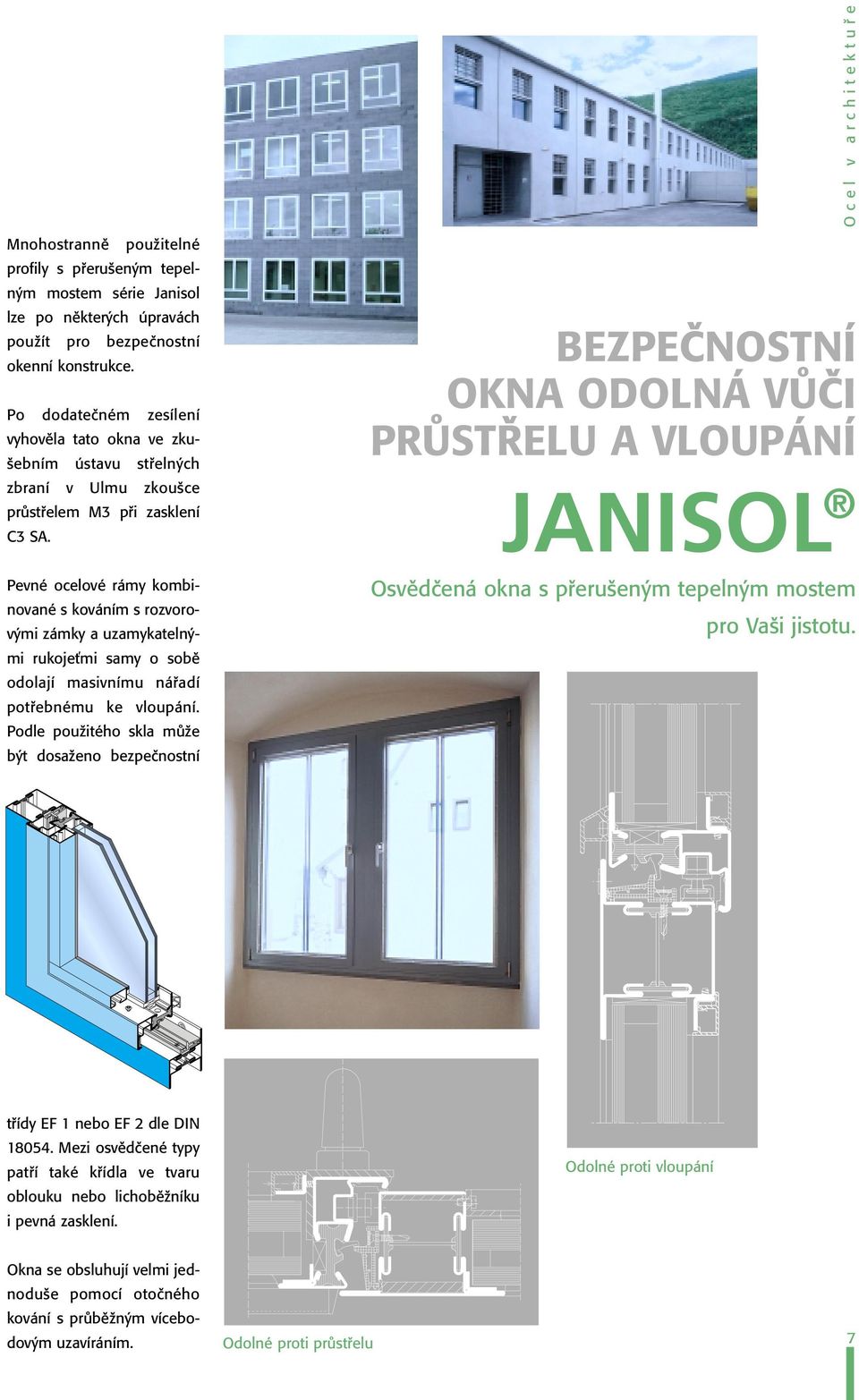 BEZPEâNOSTNÍ OKNA ODOLNÁ VÒâI PRÒST ELU A VLOUPÁNÍ Ocel v architektufie Pevné ocelové rámy kombinované s kováním s rozvorov mi zámky a uzamykateln mi rukojeèmi samy o sobû odolají masivnímu náfiadí