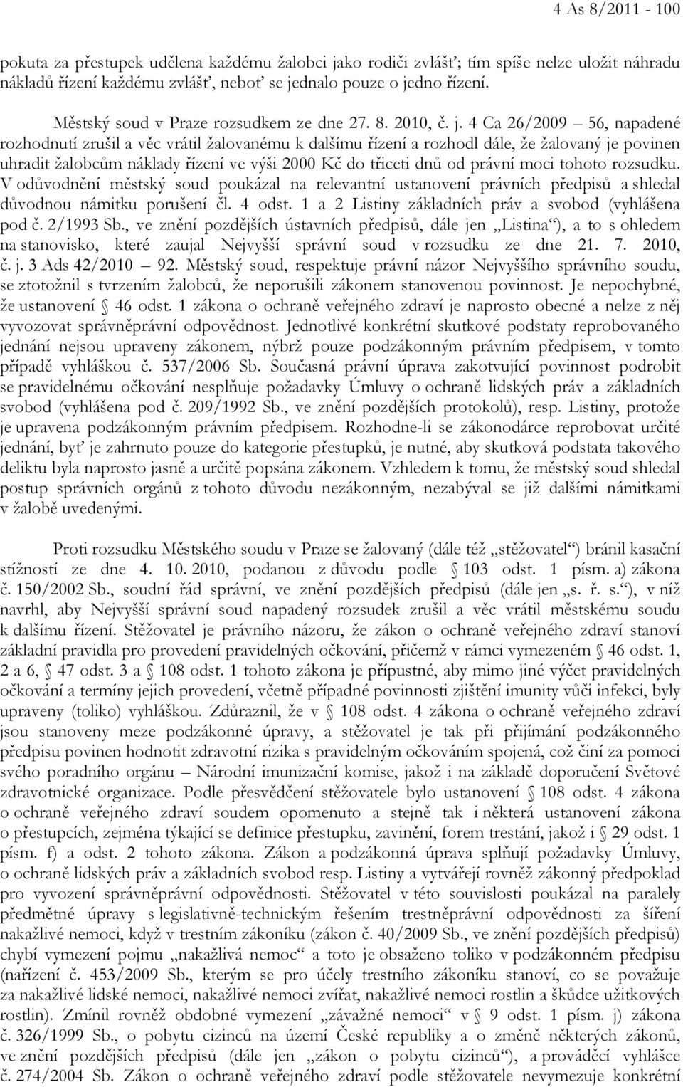 4 Ca 26/2009 56, napadené rozhodnutí zrušil a věc vrátil žalovanému k dalšímu řízení a rozhodl dále, že žalovaný je povinen uhradit žalobcům náklady řízení ve výši 2000 Kč do třiceti dnů od právní