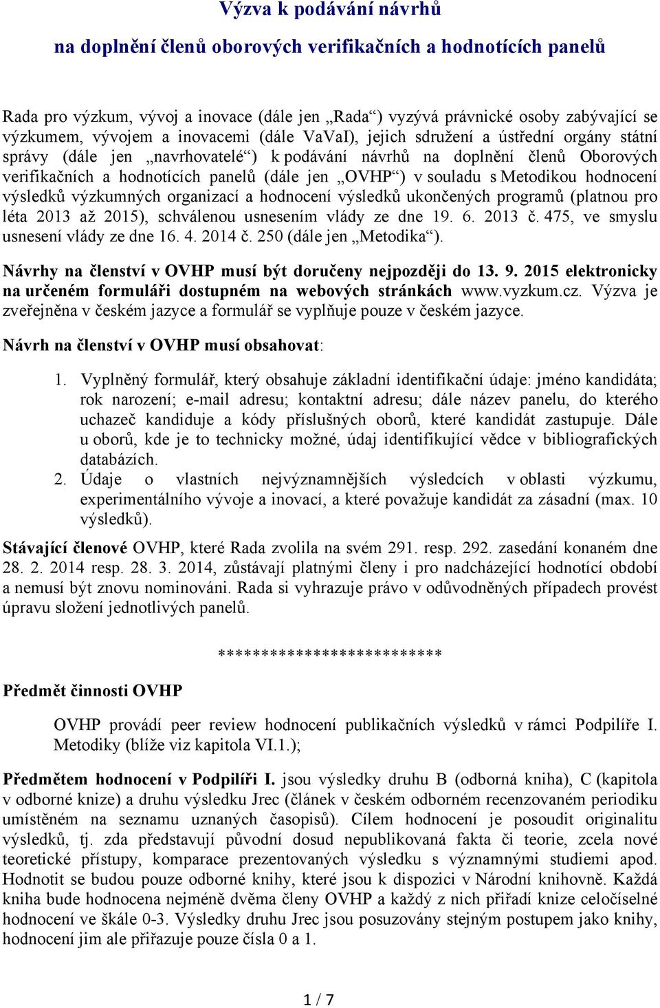 souladu s Metodikou hodnocení výsledků výzkumných organizací a hodnocení výsledků ukončených programů (platnou pro léta 2013 až 2015), schválenou usnesením vlády ze dne 19. 6. 2013 č.