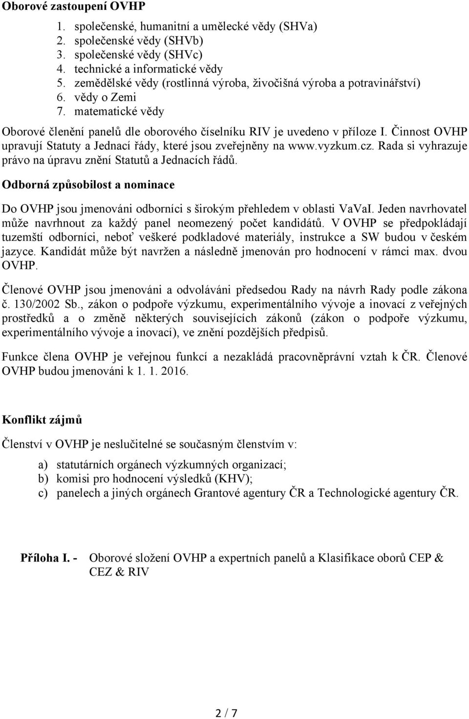 Činnost OVHP upravují Statuty a Jednací řády, které jsou zveřejněny na www.vyzkum.cz. Rada si vyhrazuje právo na úpravu znění Statutů a Jednacích řádů.