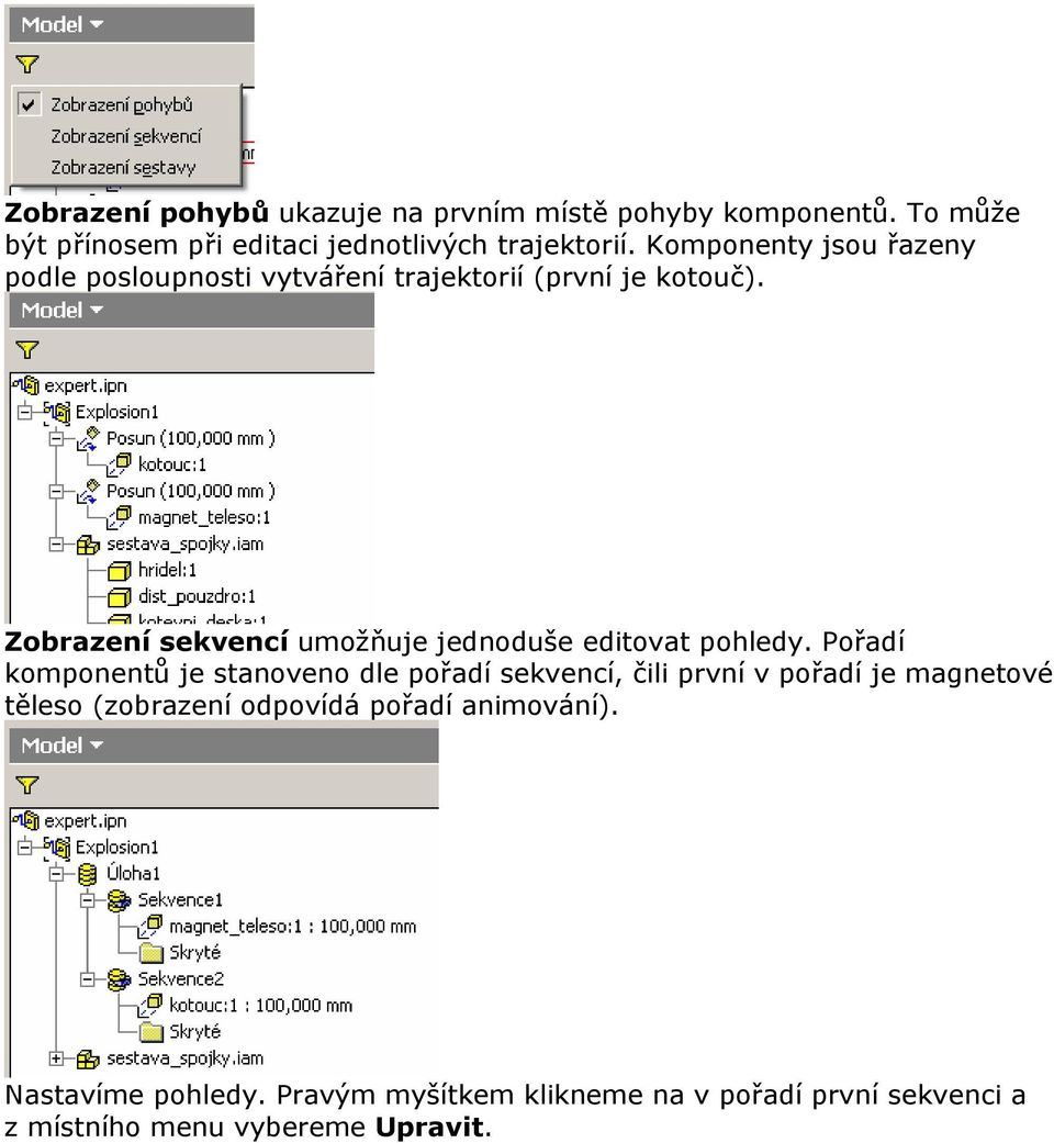 Zobrazení sekvencí umožňuje jednoduše editovat pohledy.