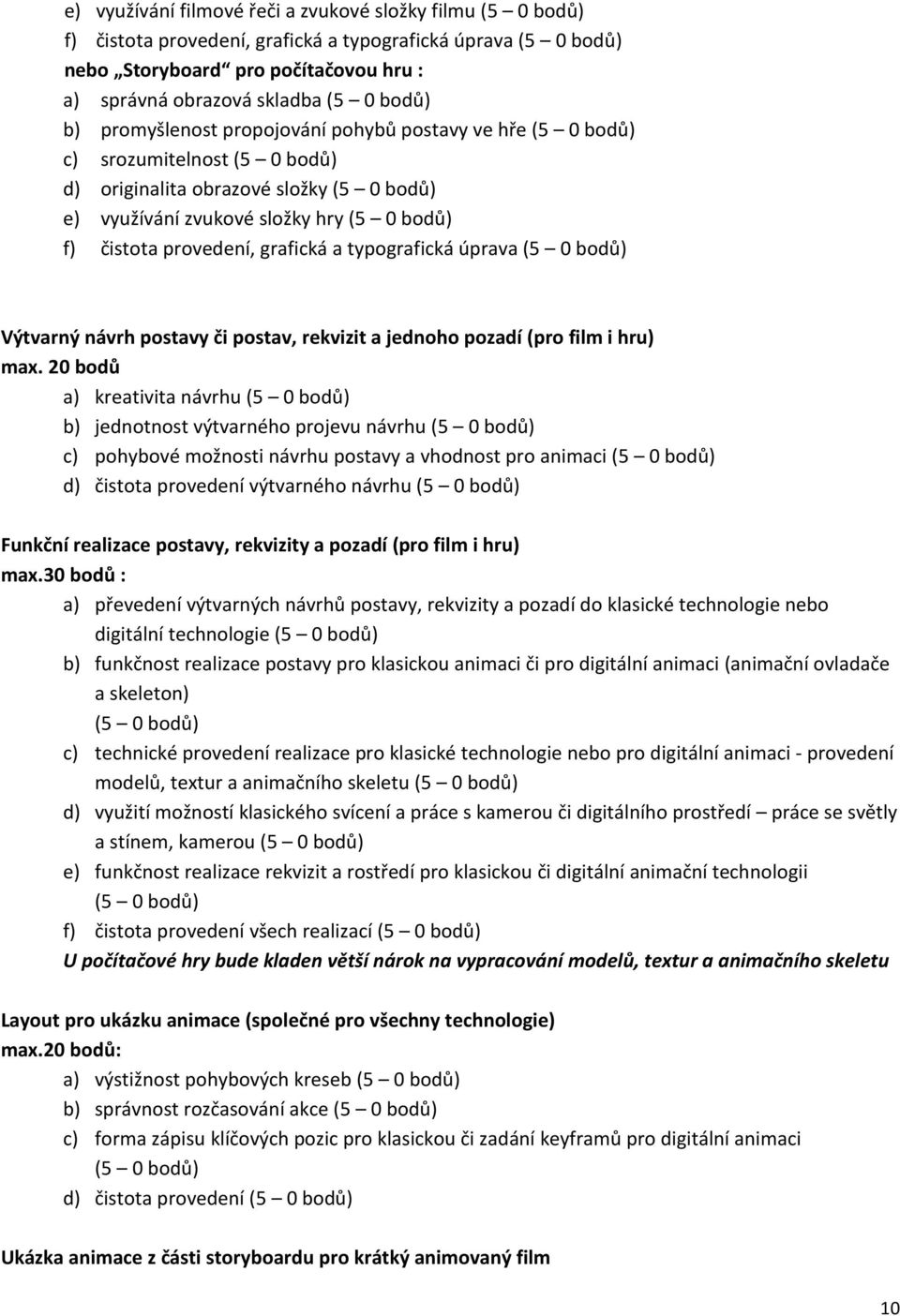 provedení, grafická a typografická úprava (5 0 bodů) Výtvarný návrh postavy či postav, rekvizit a jednoho pozadí (pro film i hru) max.