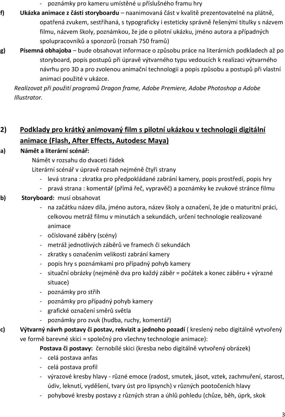 obsahovat informace o způsobu práce na literárních podkladech až po storyboard, popis postupů při úpravě výtvarného typu vedoucích k realizaci výtvarného návrhu pro 3D a pro zvolenou animační