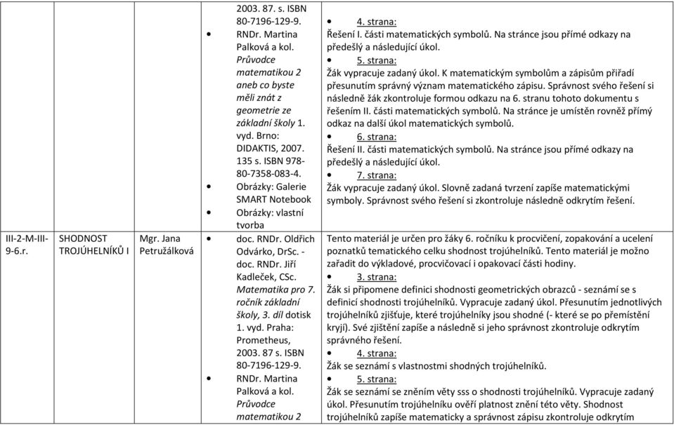 Správnost svého řešení si následně žák zkontroluje formou odkazu na 6. stranu tohoto dokumentu s řešením II. části matematických symbolů.