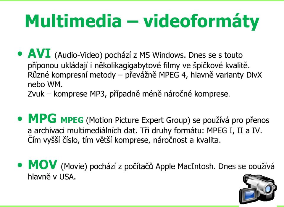 Různé kompresní metody převážně MPEG 4, hlavně varianty DivX nebo WM. Zvuk komprese MP3, případně méně náročné komprese.