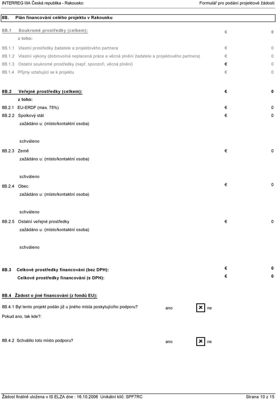 2.4 Obec 8B.2.5 Ostatní veřejné prostředky 8B.3 Celkové prostředky financování (bez DPH): Celkové prostředky financování (s DPH): 8B.4 Žádost o jiné financování (z fondů EU): 8B.4.1 Byl tento projekt podán již u jiného místa poskytujícího podporu?