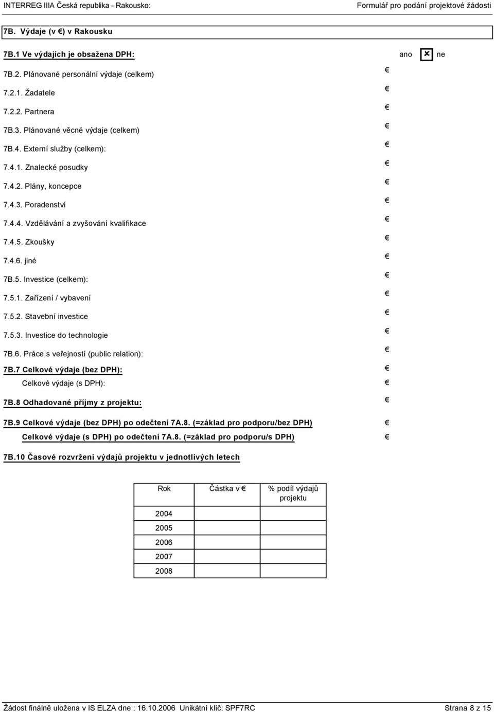 5.2. Stavební investice 7.5.3. Investice do technologie 7B.6. Práce s veřejností (public relation): 7B.7 Celkové výdaje (bez DPH): Celkové výdaje (s DPH): 7B.8 Odhadované příjmy z projektu: 7B.