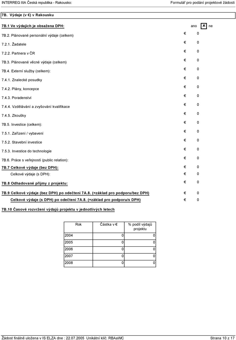 5.2. Stavební investice 7.5.3. Investice do technologie 7B.6. Práce s veřejností (public relation): 7B.7 Celkové výdaje (bez DPH): Celkové výdaje (s DPH): 7B.8 Odhadované příjmy z projektu: 7B.