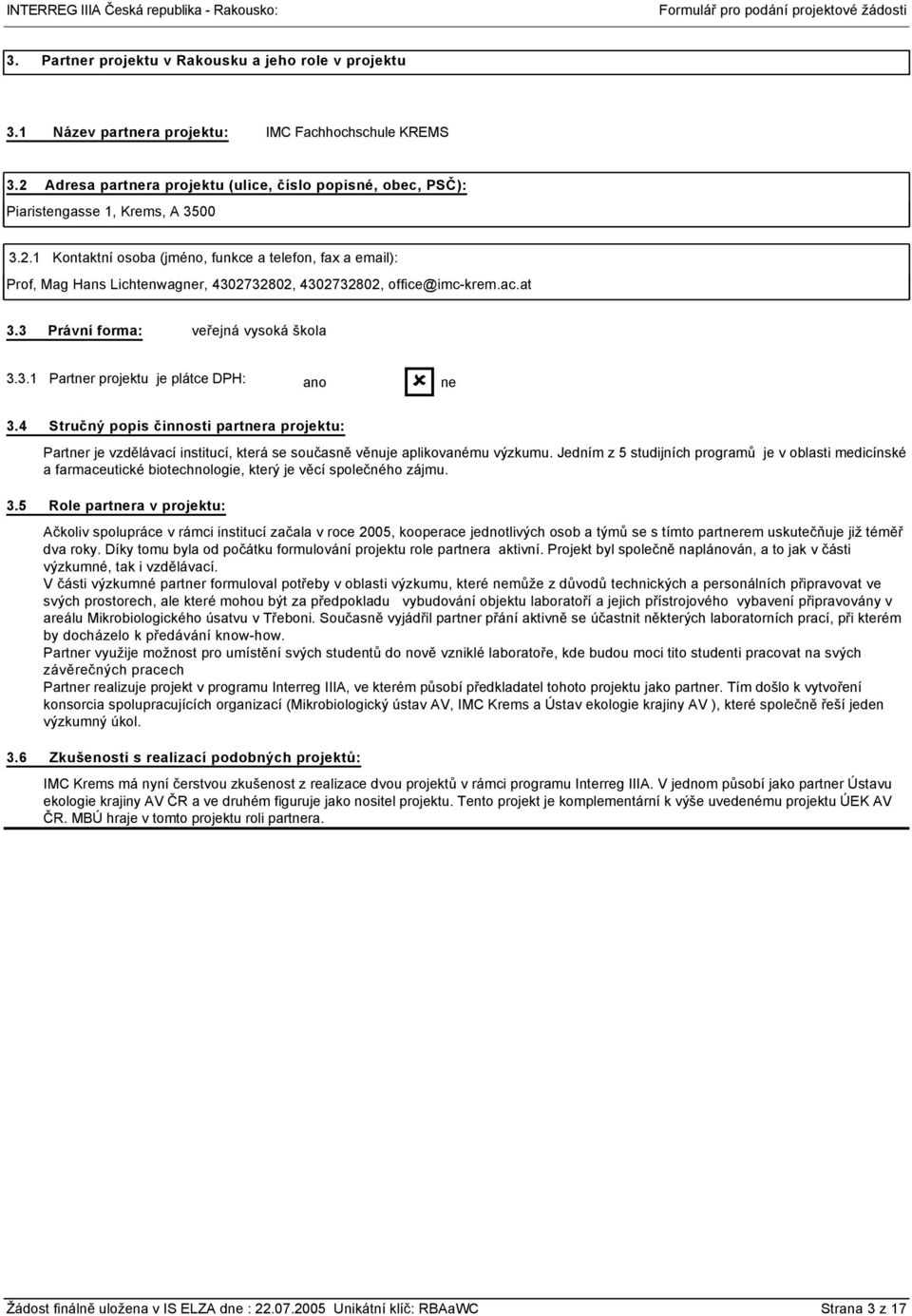 1 Kontaktní osoba (jméno, funkce a telefon, fax a email): Prof, Mag Hans Lichtenwagr, 43273282, 43273282, office@imc-krem.ac.at 3.3 Právní forma: veřejná vysoká škola 3.3.1 Partr projektu je plátce DPH: 3.