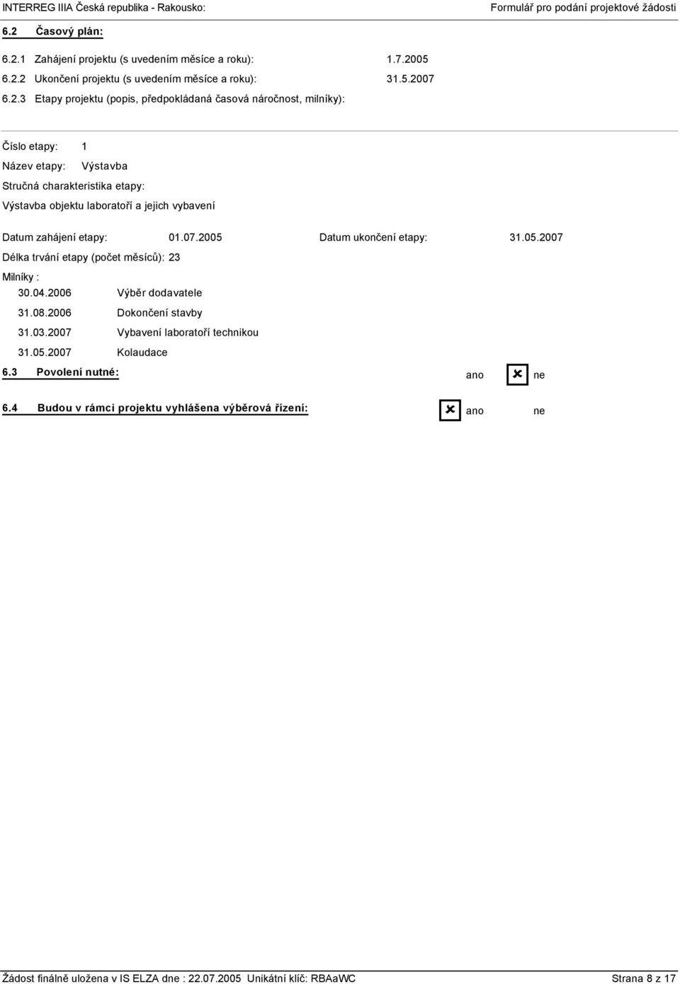 (počet měsíců): 23 Milníky : 3.4.26 31.8.26 31.3.27 31.5.27 Výběr dodavatele Dokončení stavby 1.7.25 Datum ukončení etapy: 31.5.27 Vybavení laboratoří technikou Kolaudace 6.