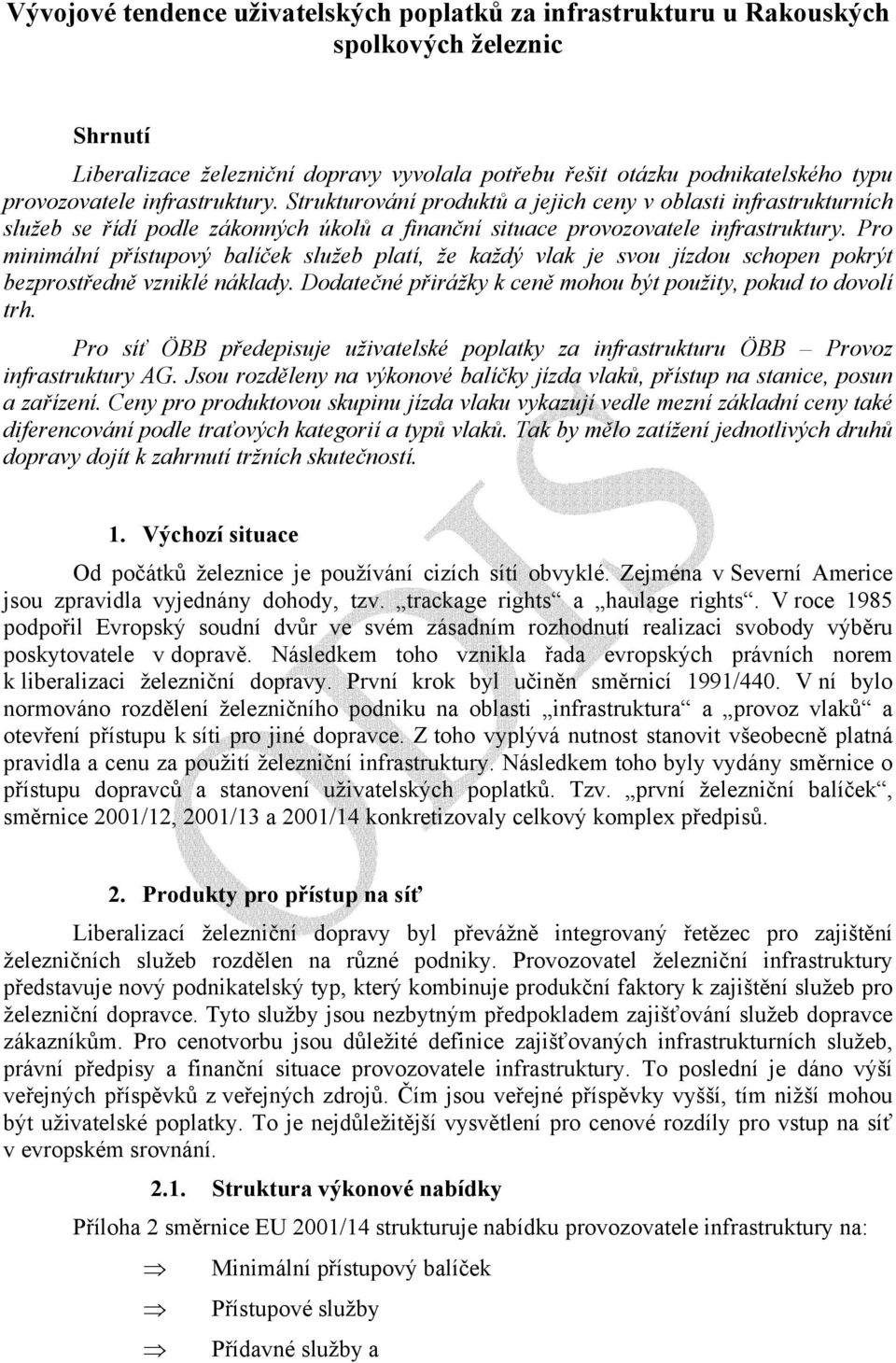 Pro minimální přístupový balíček služeb platí, že každý vlak je svou jízdou schopen pokrýt bezprostředně vzniklé náklady. Dodatečné přirážky k ceně mohou být použity, pokud to dovolí trh.