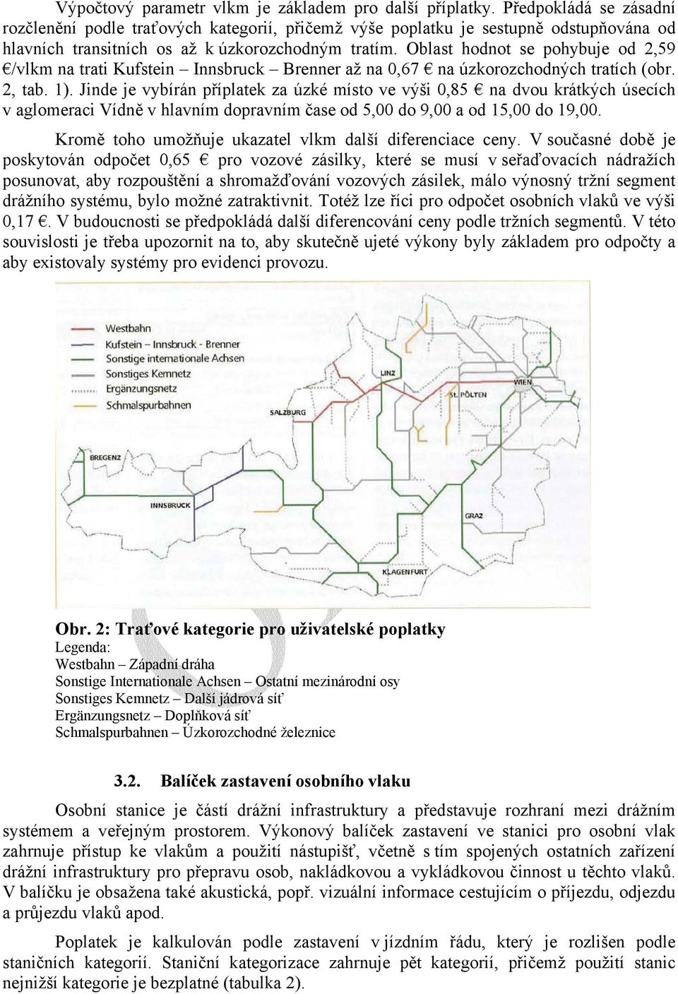 Oblast hodnot se pohybuje od 2,59 /vlkm na trati Kufstein Innsbruck Brenner až na 0,67 na úzkorozchodných tratích (obr. 2, tab. 1).